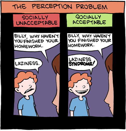 A comic titled "The Perception Problem". Two nearly identical panels each show a dialogue between a boy and an adult. The adult in each panel is saying "Billy, why haven't you finished your homework." In the first, labeled "Socially unacceptable", the boy frowns and replies "Laziness." In the second, labeled "Socially acceptable", the boy smiles and replies "Laziness *syndrome*!"