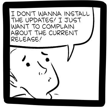 I don't wanna install the updates! I just want to complain about the current release!